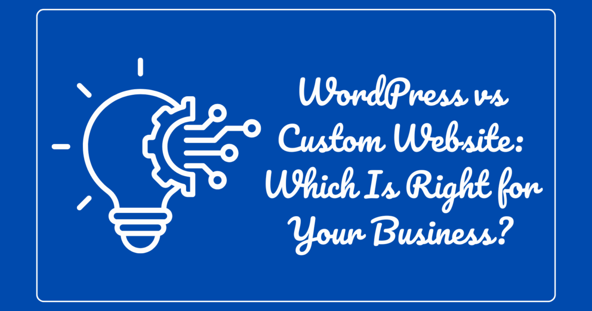 WordPress vs Custom Website: Which Is Right for Your Business?
